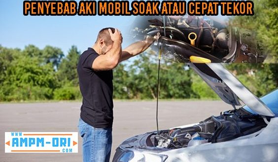 Penyebab Aki Mobil Soak atau Cepat Tekor, Pahami dan Kenali Beberapa Faktornya