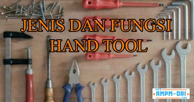 31 Jenis dan Fungsi Hand Tool yang Berguna Perlu Diketahui