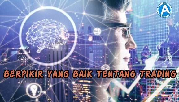 Cara Berpikir yang Baik Tentang Trading Forex