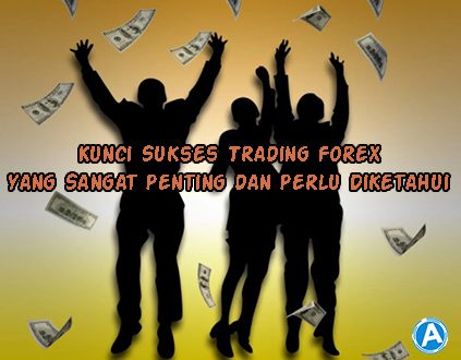 Kunci Sukses Trading Forex yang Sangat Penting dan Perlu Diketahui