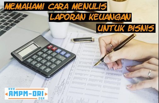 Memahami Cara Menulis Laporan Keuangan dan Pentingnya untuk Bisnis