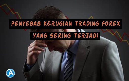 Penyebab Kerugian Trading Forex yang Sering Terjadi