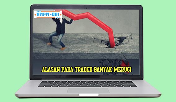 Alasan Kenapa Para Trader Banyak Merugi Terutama Bagi Pemula