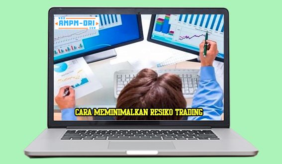 Cara Meminimalkan Resiko Trading yang Sangat Ampuh