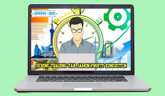 Inilah Alasan Sering Trading Tetapi Tak Jamin Profit Konsisten