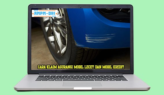 Cara Klaim Asuransi Mobil Lecet dan Mobil Kredit