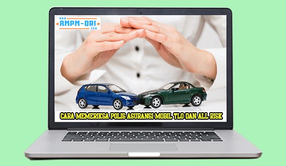 Cara Memeriksa Polis Asuransi Mobil TLO dan All Risk