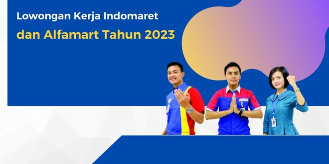 Lowongan Kerja Indomaret dan Alfamart Tahun 2023