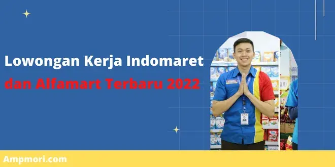 Lowongan Kerja Indomaret dan Alfamart Terbaru 2022