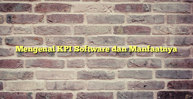 Mengenal KPI Software dan Manfaatnya