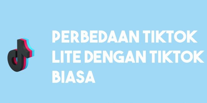 Ini Perbedaan Apps TikTok Lite dengan TikTok Biasa